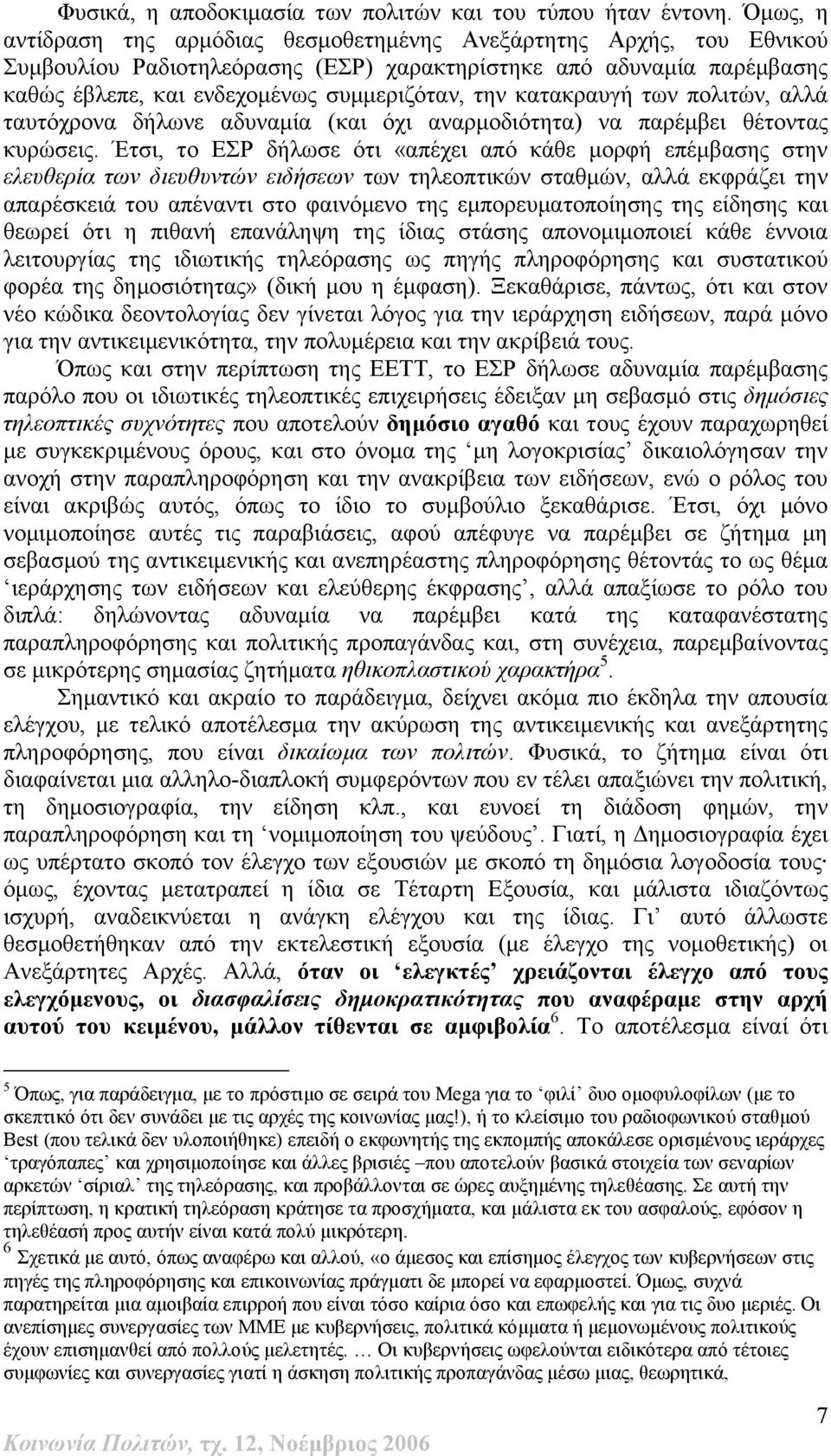 κατακραυγή των πολιτών, αλλά ταυτόχρονα δήλωνε αδυναμία (και όχι αναρμοδιότητα) να παρέμβει θέτοντας κυρώσεις.