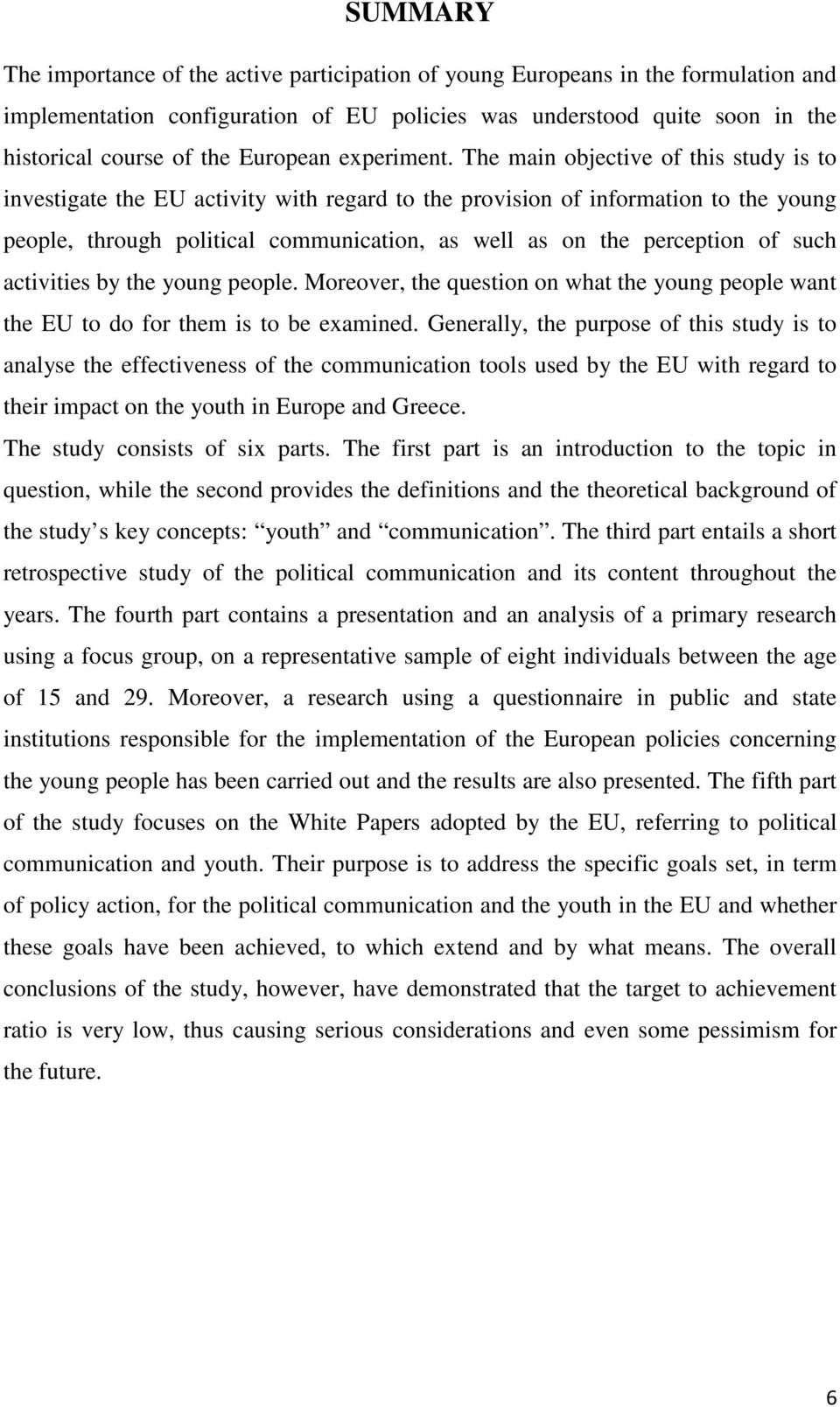 The main objective of this study is to investigate the EU activity with regard to the provision of information to the young people, through political communication, as well as on the perception of