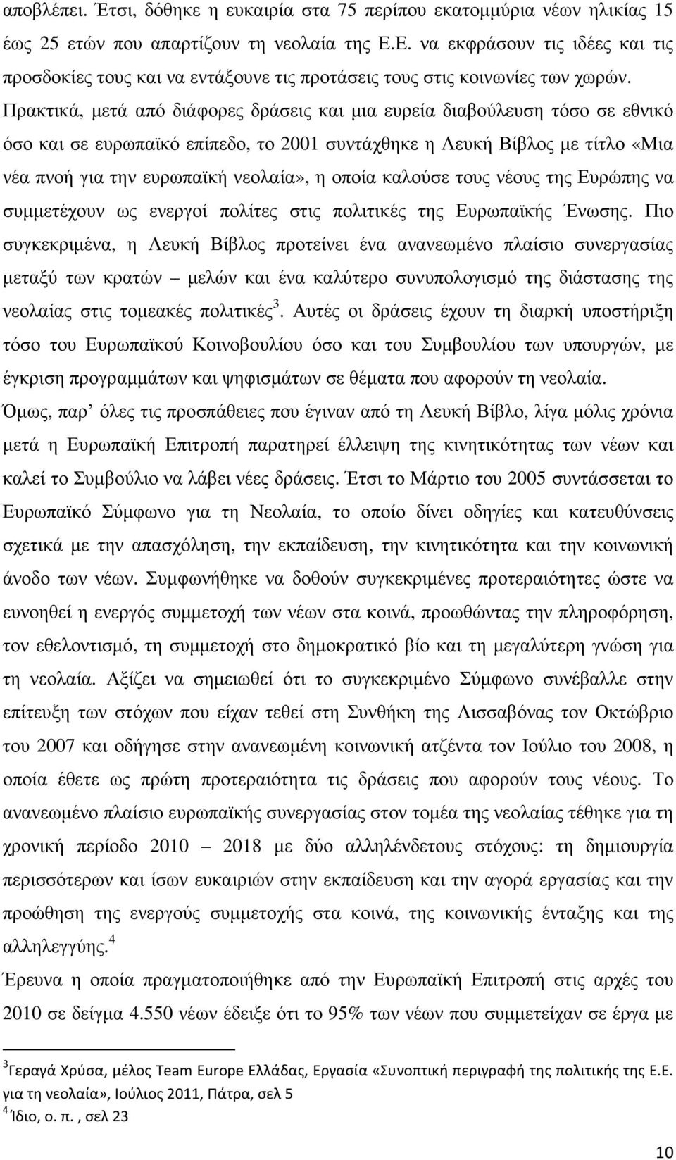 Πρακτικά, µετά από διάφορες δράσεις και µια ευρεία διαβούλευση τόσο σε εθνικό όσο και σε ευρωπαϊκό επίπεδο, το 2001 συντάχθηκε η Λευκή Βίβλος µε τίτλο «Μια νέα πνοή για την ευρωπαϊκή νεολαία», η