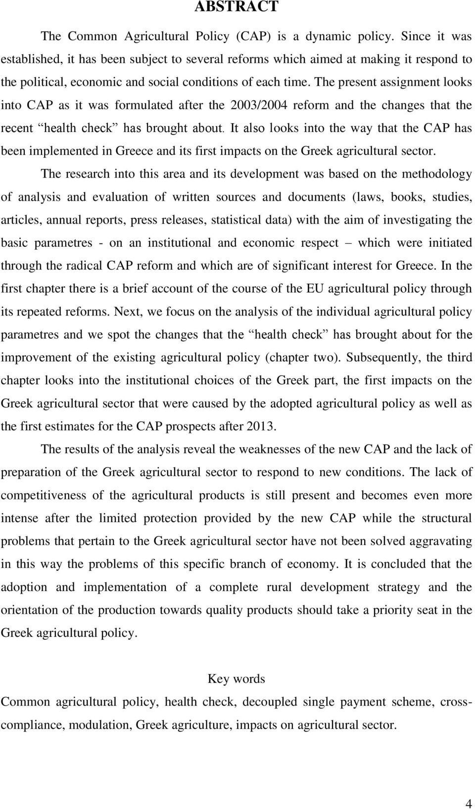 The present assignment looks into CAP as it was formulated after the 2003/2004 reform and the changes that the recent health check has brought about.