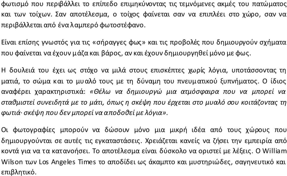 Είναι επίσης γνωστός για τις «σήραγγες φως» και τις προβολές που δημιουργούν σχήματα που φαίνεται να έχουν μάζα και βάρος, αν και έχουν δημιουργηθεί μόνο με φως.