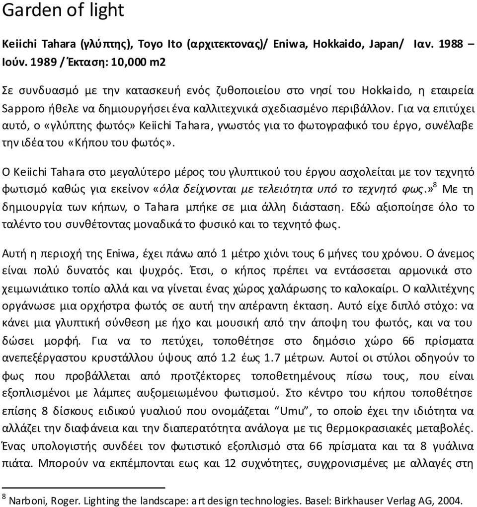 Για να επιτύχει αυτό, ο «γλύπτης φωτός» Keiichi Tahara, γνωστός για το φωτογραφικό του έργο, συνέλαβε την ιδέα του «Κήπου του φωτός».