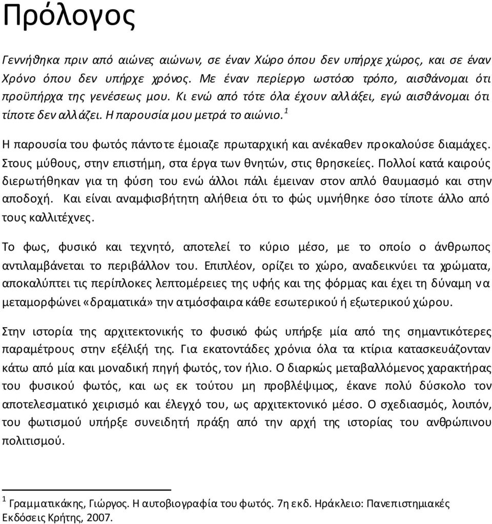 Στους μύθους, στην επιστήμη, στα έργα των θνητών, στις θρησκείες. Πολλοί κατά καιρούς διερωτήθηκαν για τη φύση του ενώ άλλοι πάλι έμειναν στον απλό θαυμασμό και στην αποδοχή.