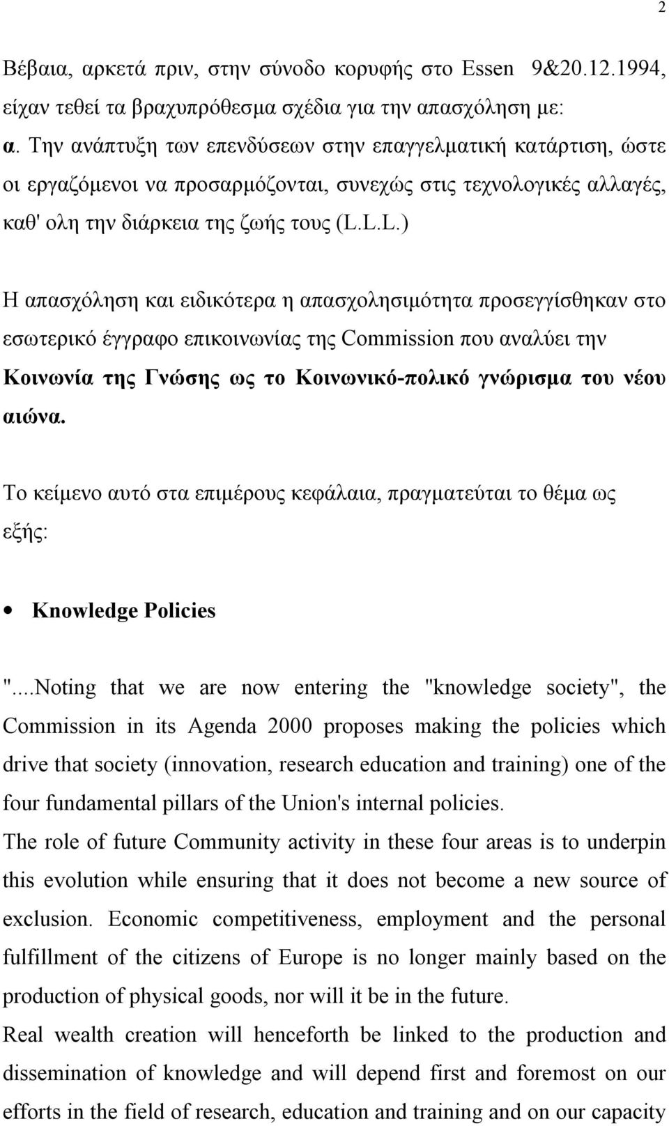 L.L.) Η απασχόληση και ειδικότερα η απασχολησιμότητα προσεγγίσθηκαν στο εσωτερικό έγγραφο επικοινωνίας της Commission που αναλύει την Κοινωνία της Γνώσης ως το Κοινωνικό-πολικό γνώρισμα του νέου αιώνα.