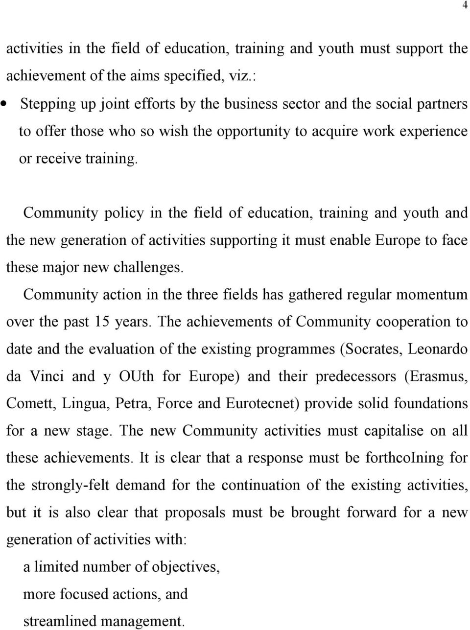 Community policy in the field of education, training and youth and the new generation of activities supporting it must enable Europe to face these major new challenges.