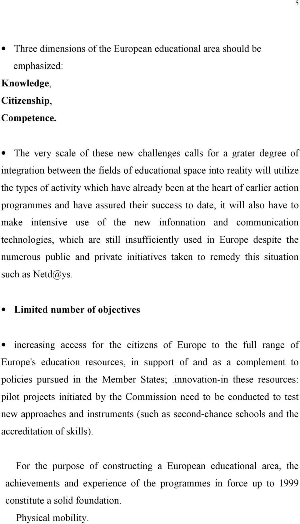 heart of earlier action programmes and have assured their success to date, it will also have to make intensive use of the new infonnation and communication technologies, which are still