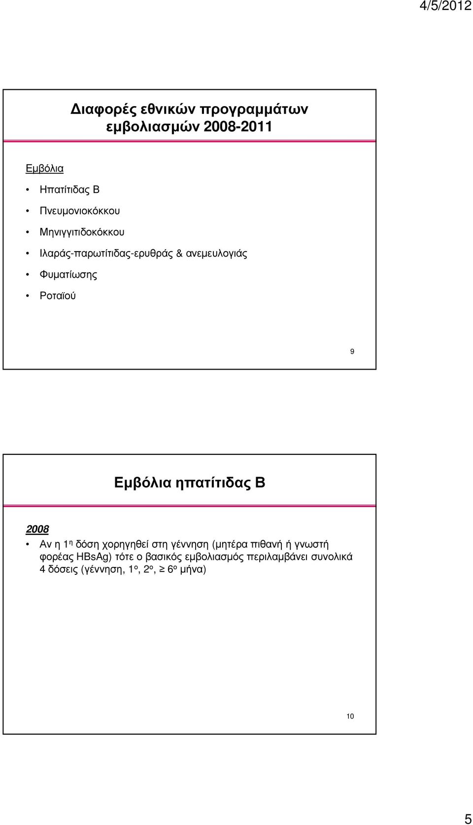 ηπατίτιδας Β 2008 Αν η 1 η δόση χορηγηθεί στη γέννηση (µητέρα πιθανή ή γνωστή φορέας