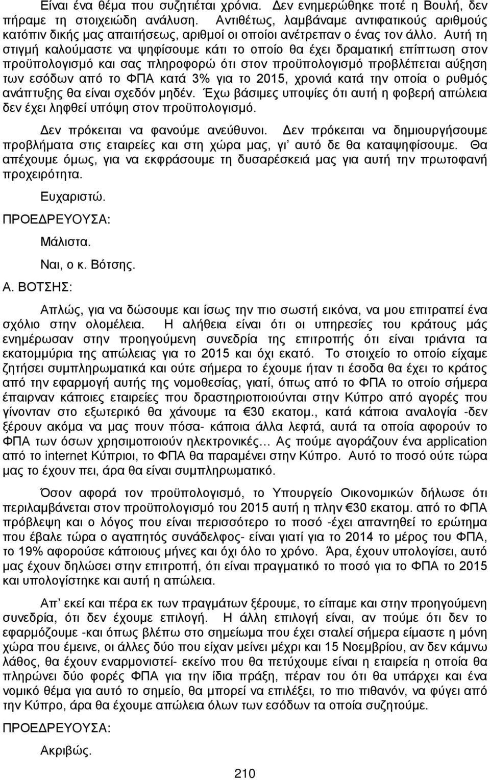 Αυτή τη στιγμή καλούμαστε να ψηφίσουμε κάτι το οποίο θα έχει δραματική επίπτωση στον προϋπολογισμό και σας πληροφορώ ότι στον προϋπολογισμό προβλέπεται αύξηση των εσόδων από το ΦΠΑ κατά 3% για το