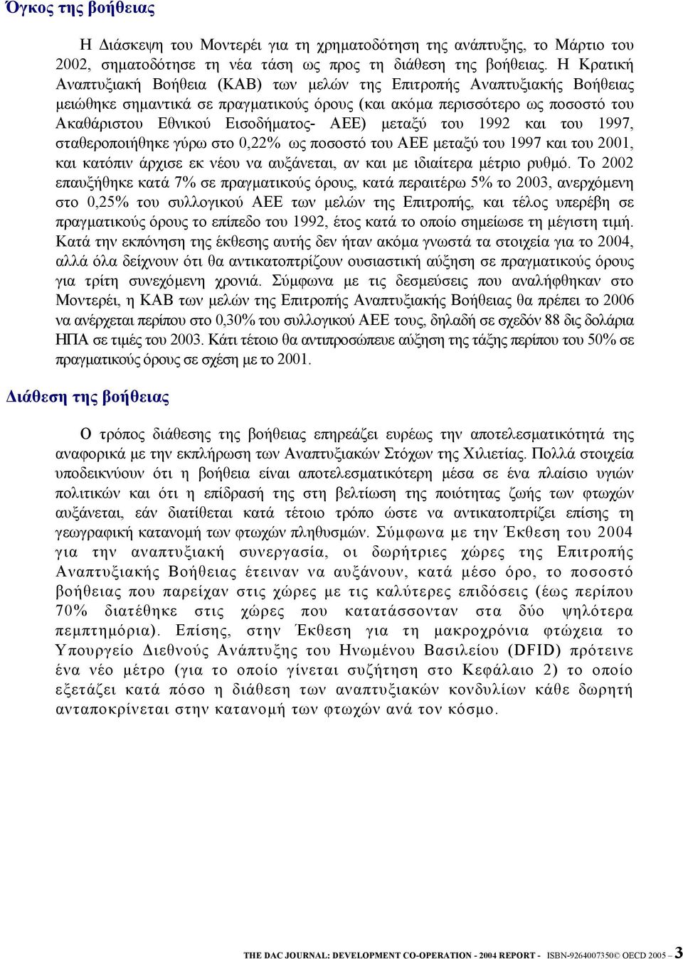 µεταξύ του 1992 και του 1997, σταθεροποιήθηκε γύρω στο 0,22% ως ποσοστό του ΑΕΕ µεταξύ του 1997 και του 2001, και κατόπιν άρχισε εκ νέου να αυξάνεται, αν και µε ιδιαίτερα µέτριο ρυθµό.