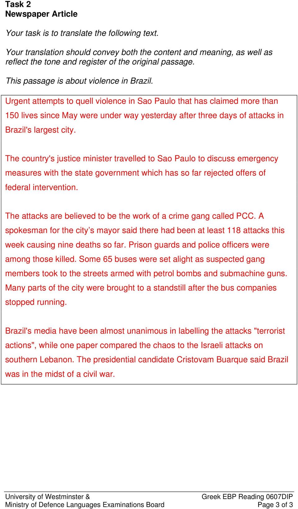 Urgent attempts to quell violence in Sao Paulo that has claimed more than 150 lives since May were under way yesterday after three days of attacks in Brazil's largest city.