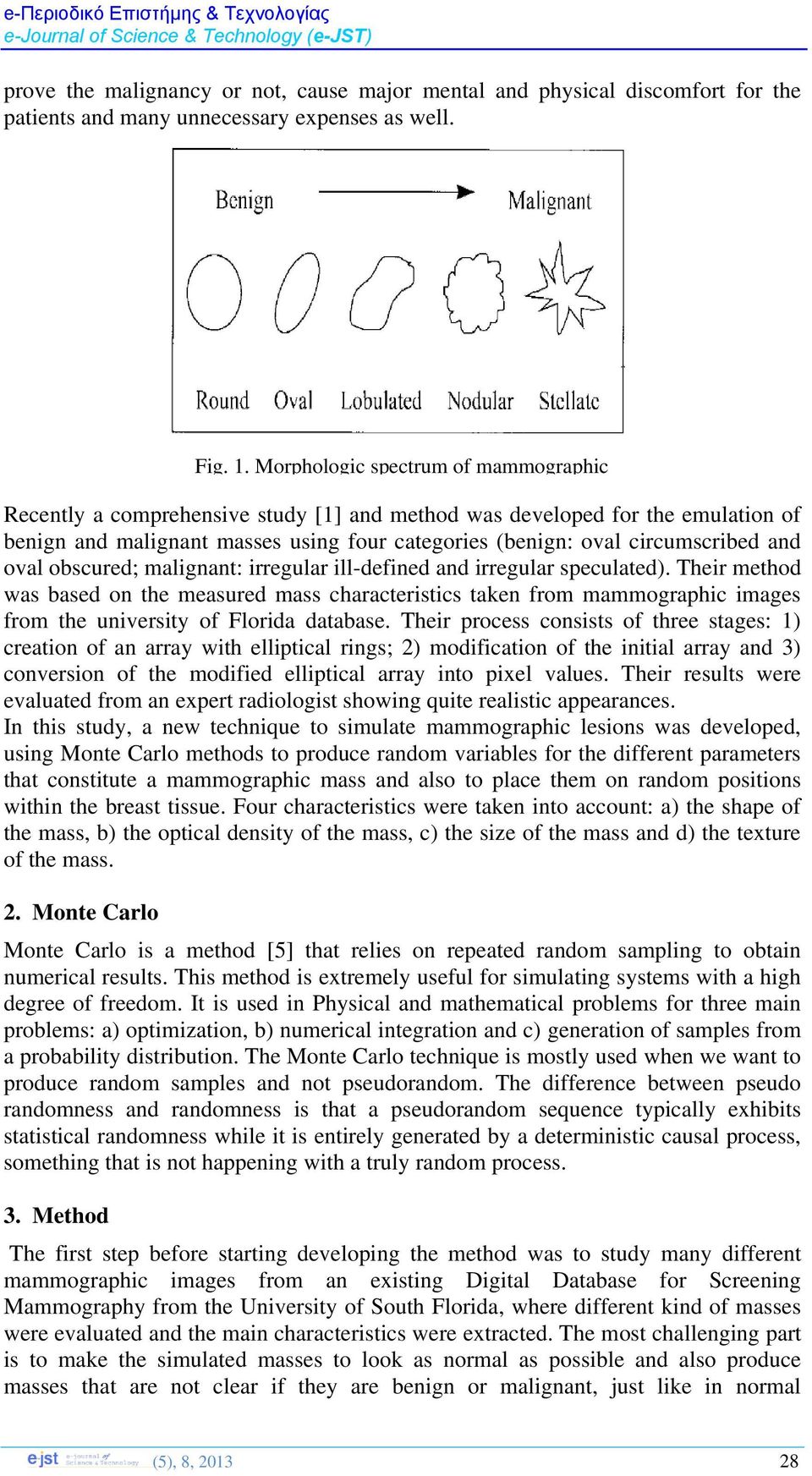 malignant: irregular ill-defined and irregular speculated). Their method was based on the measured mass characteristics taken from mammographic images from the university of Florida database.