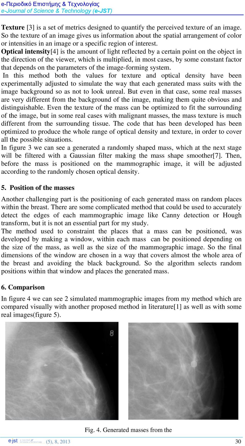 Optical intensity[4] is the amount of light reflected by a certain point on the object in the direction of the viewer, which is multiplied, in most cases, by some constant factor that depends on the