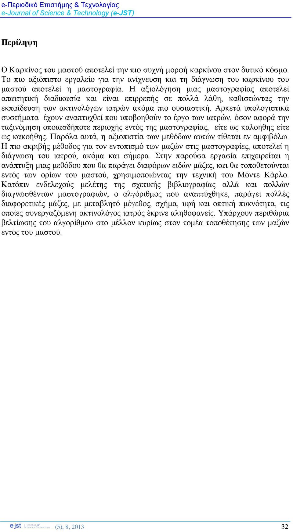 Αρκετά υπολογιστικά συστήματα έχουν αναπτυχθεί που υποβοηθούν το έργο των ιατρών, όσον αφορά την ταξινόμηση οποιασδήποτε περιοχής εντός της μαστογραφίας, είτε ως καλοήθης είτε ως κακοήθης.