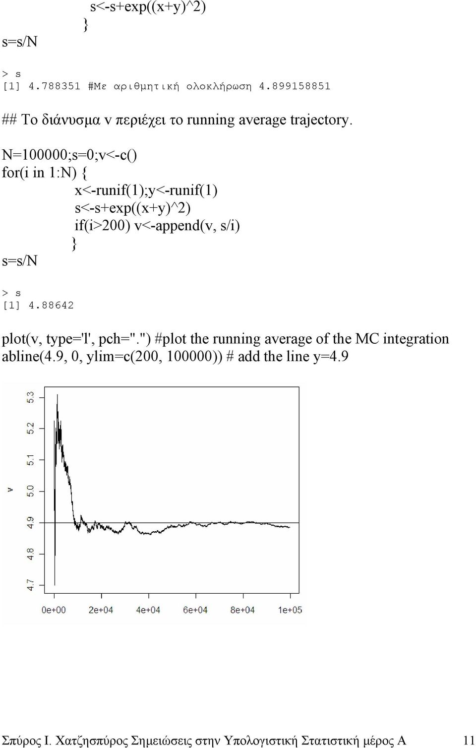 =;s=;v<-c() for(i in :) { x<-runif();y<-runif() s<-s+exp((x+y)^2) if(i>2) v<-append(v, s/i) s=s/ > s [] 4.