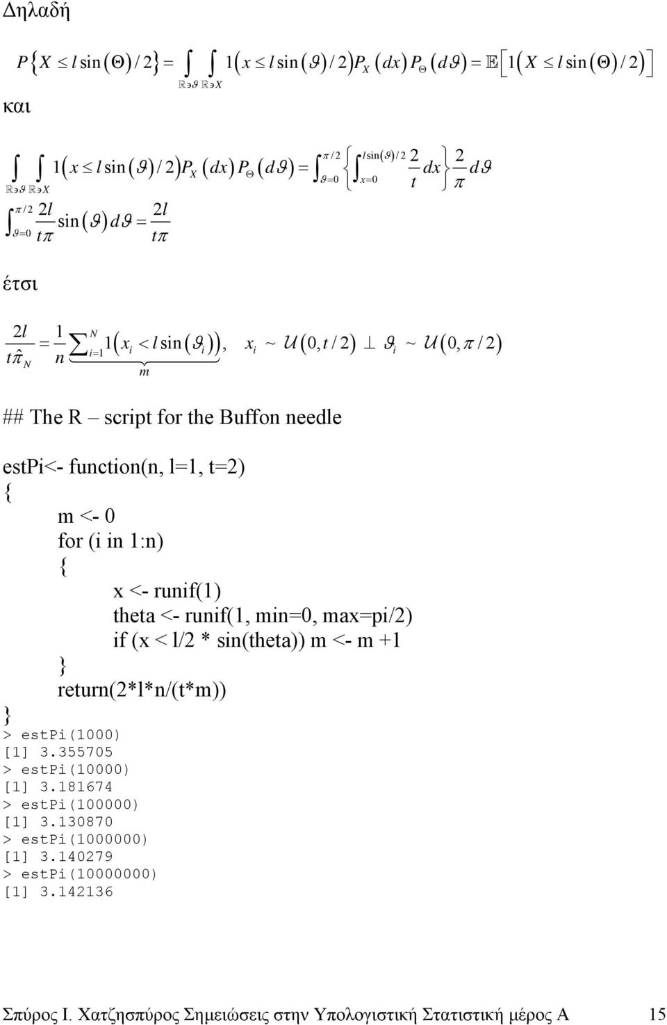 Buffon needle estpi<- function(n, l=, t=2) { m <- for (i in :n) { x <- runif() theta <- runif(, min=, max=pi/2) if (x < l/2 * sin(theta)) m <- m + return(2*l*n/(t*m))