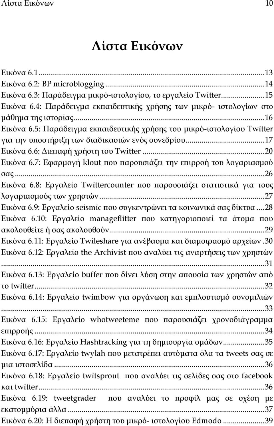 5: Παράδειγμα εκπαιδευτικής χρήσης του μικρό-ιστολογίου Twitter για την υποστήριξη των διαδικασιών ενός συνεδρίου... 17 Εικόνα 6.6: Διεπαφή χρήστη του Twitter... 20 Εικόνα 6.