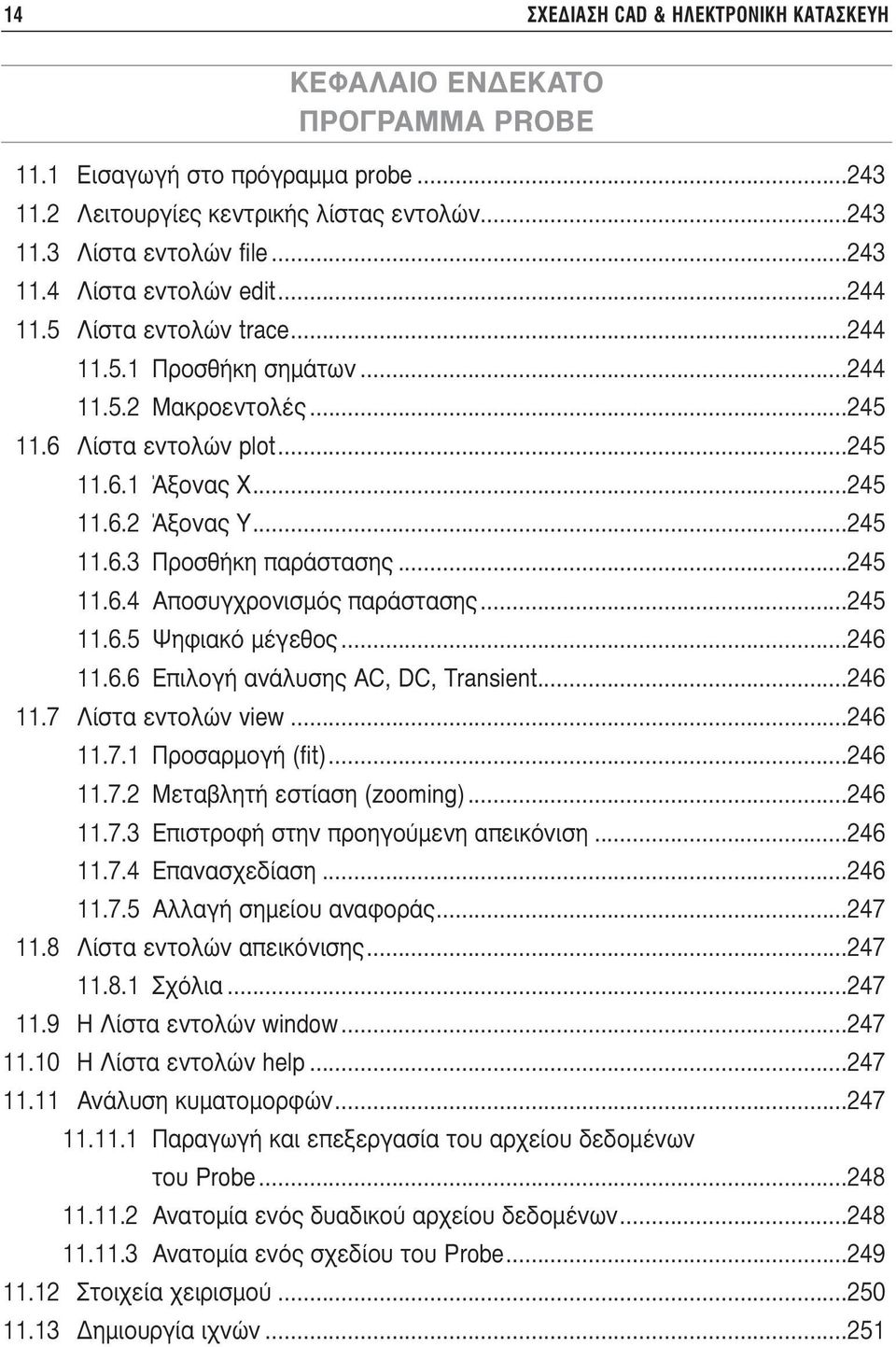 ..245 11.6.4 Αποσυγχρονισµός παράστασης...245 11.6.5 Ψηφιακό µέγεθος...246 11.6.6 Επιλογή ανάλυσης AC, DC, Transient...246 11.7 Λίστα εντολών view...246 11.7.1 Προσαρµογή (fit)...246 11.7.2 Μεταβλητή εστίαση (zooming).