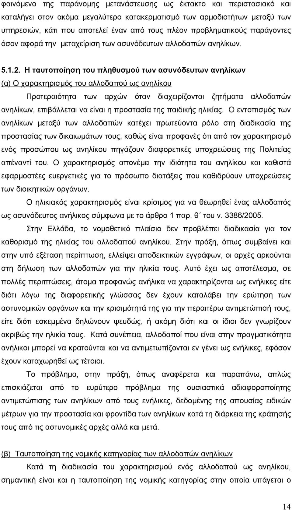 Η ταυτοποίηση του πληθυσµού των ασυνόδευτων ανηλίκων (α) Ο χαρακτηρισµός του αλλοδαπού ως ανηλίκου Προτεραιότητα των αρχών όταν διαχειρίζονται ζητήµατα αλλοδαπών ανηλίκων, επιβάλλεται να είναι η