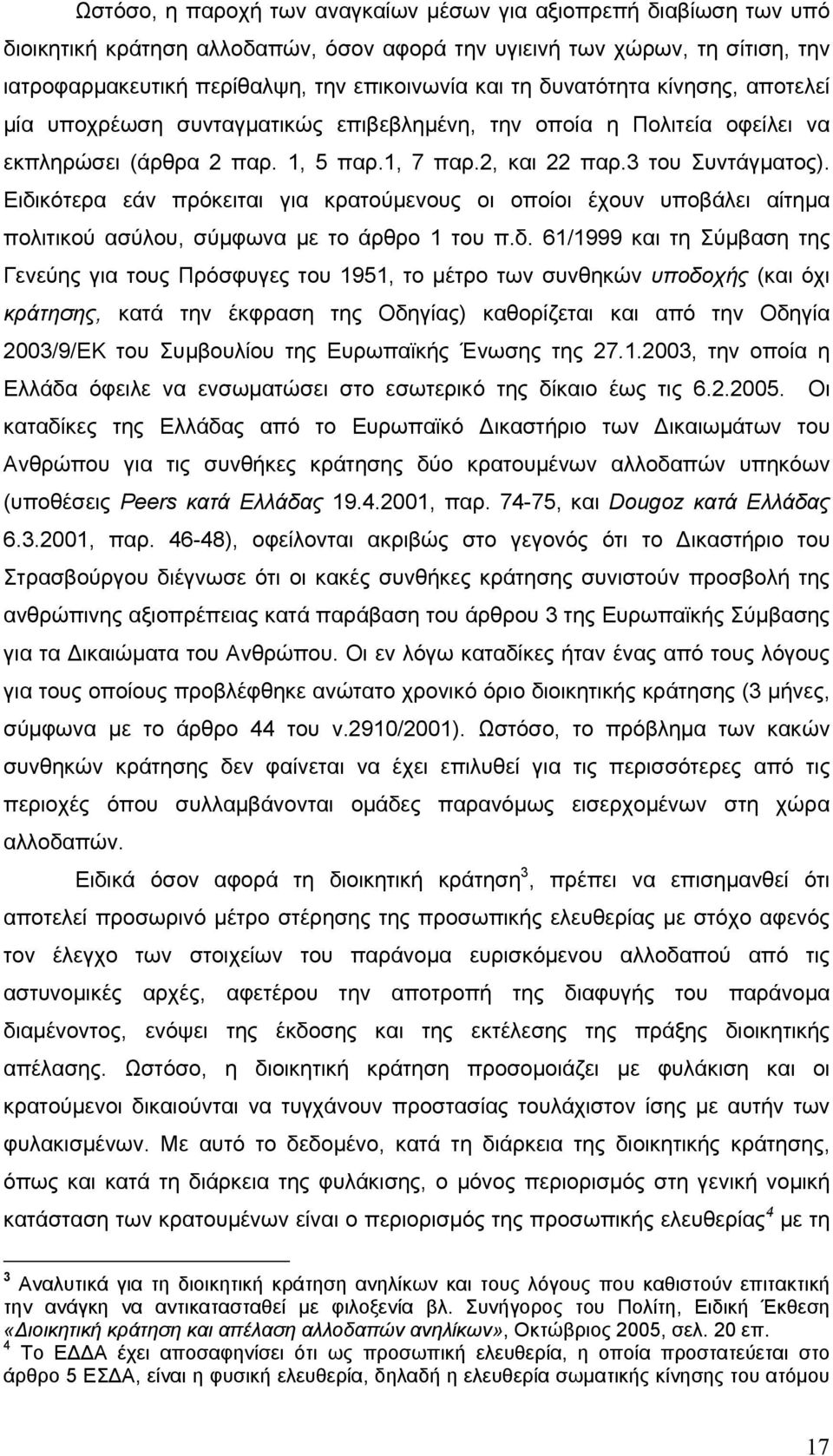 Ειδικότερα εάν πρόκειται για κρατούµενους οι οποίοι έχουν υποβάλει αίτηµα πολιτικού ασύλου, σύµφωνα µε το άρθρο 1 του π.δ. 61/1999 και τη Σύµβαση της Γενεύης για τους Πρόσφυγες του 1951, το µέτρο των