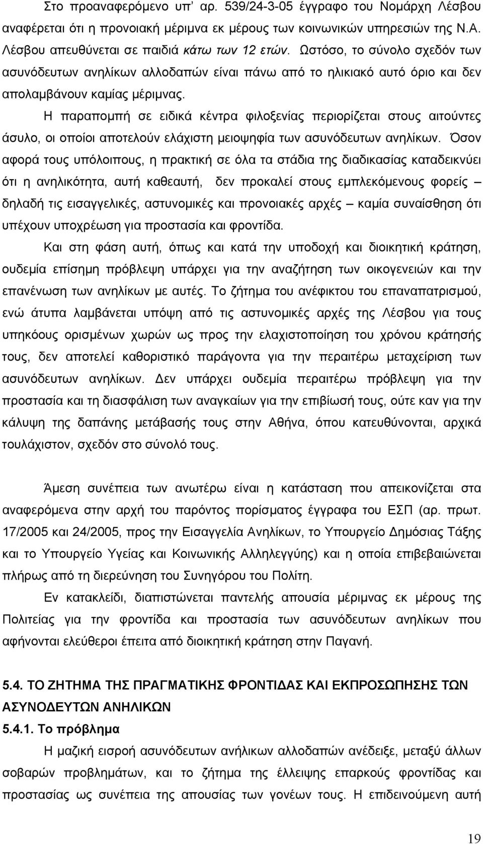 Η παραποµπή σε ειδικά κέντρα φιλοξενίας περιορίζεται στους αιτούντες άσυλο, οι οποίοι αποτελούν ελάχιστη µειοψηφία των ασυνόδευτων ανηλίκων.