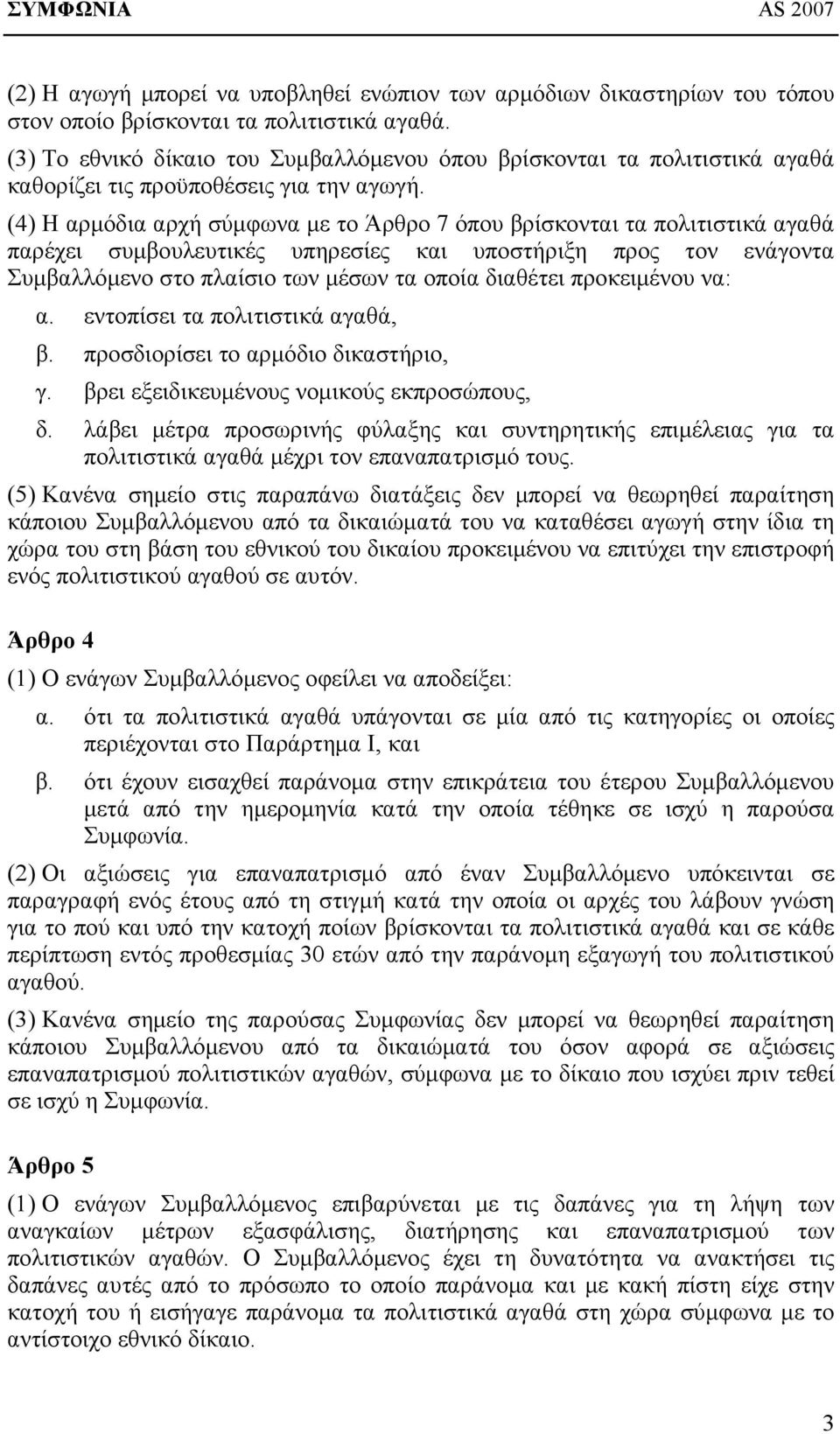 (4) Η αρμόδια αρχή σύμφωνα με το Άρθρο 7 όπου βρίσκονται τα πολιτιστικά αγαθά παρέχει συμβουλευτικές υπηρεσίες και υποστήριξη προς τον ενάγοντα Συμβαλλόμενο στο πλαίσιο των μέσων τα οποία διαθέτει