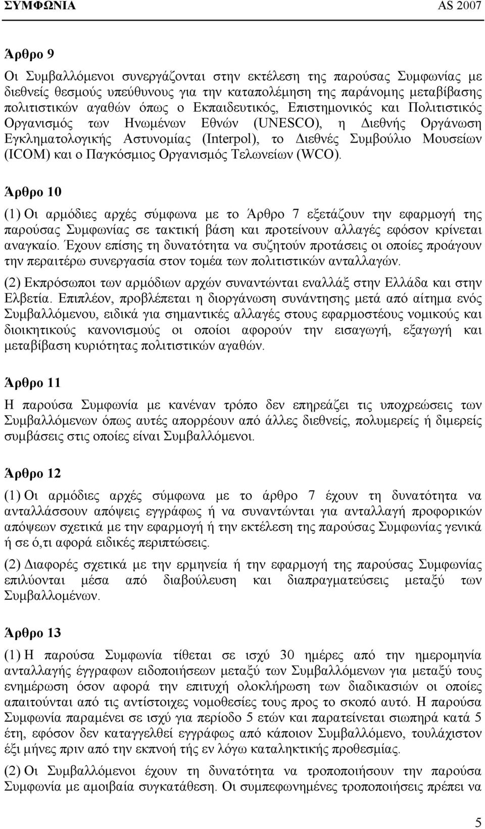 Τελωνείων (WCO). Άρθρο 10 (1) Οι αρμόδιες αρχές σύμφωνα με το Άρθρο 7 εξετάζουν την εφαρμογή της παρούσας Συμφωνίας σε τακτική βάση και προτείνουν αλλαγές εφόσον κρίνεται αναγκαίο.