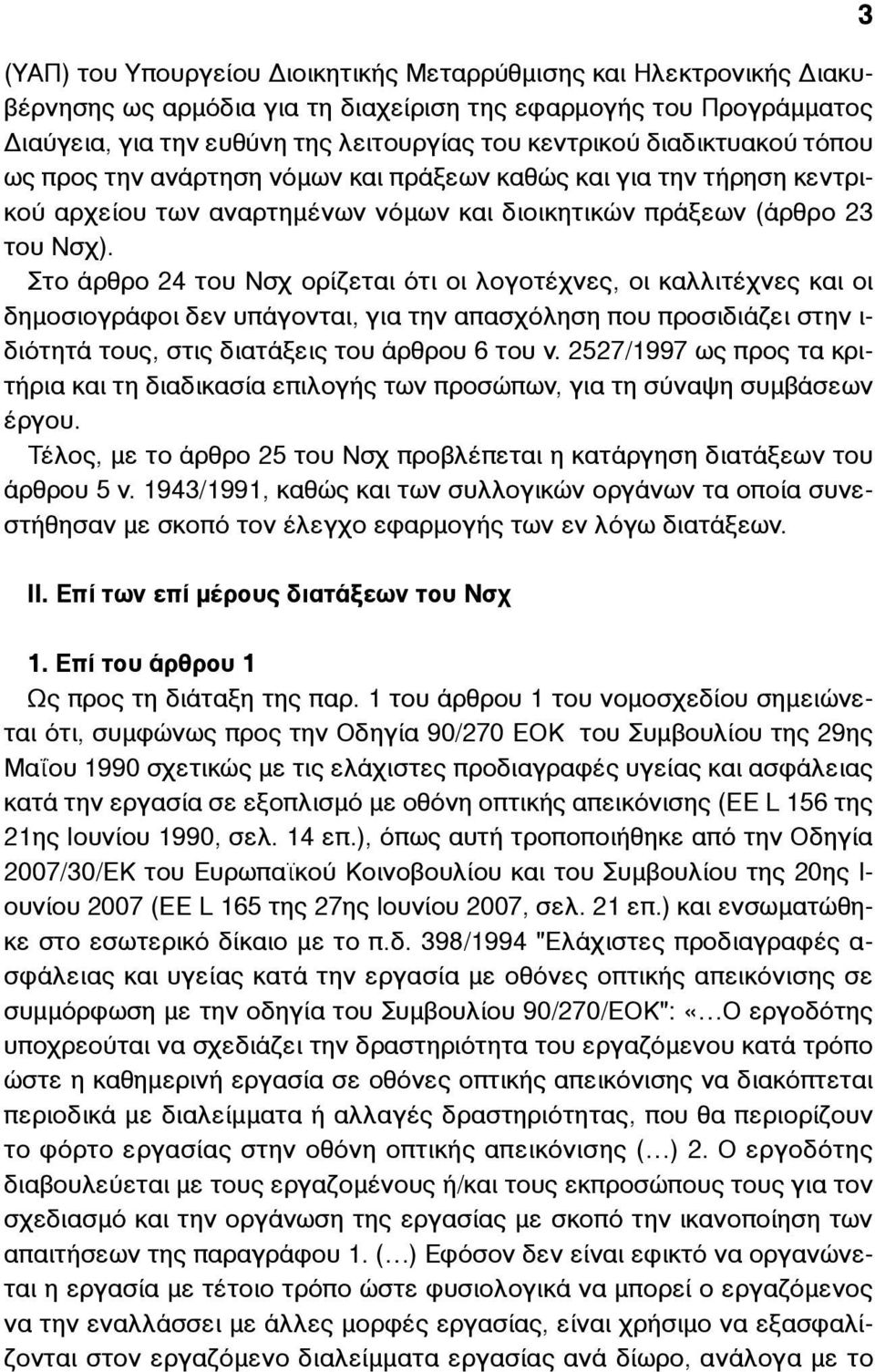 Στο άρθρο 24 του Νσχ ορίζεται ότι οι λογοτέχνες, οι καλλιτέχνες και οι δηµοσιογράφοι δεν υπάγονται, για την απασχόληση που προσιδιάζει στην ι- διότητά τους, στις διατάξεις του άρθρου 6 του ν.