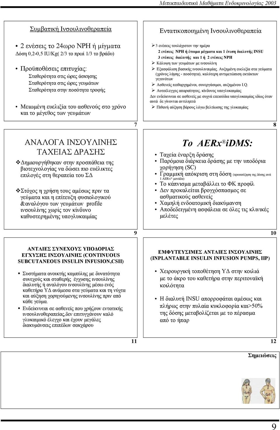 ενέσεις NPH ή έτοιµα µίγµατα και 1 ένεση διαλυτής INSU ενέσεις διαλυτής και 1 ή ενέσεις ΝΡΗ Κάλυψη των γευµάτων µε ινσουλίνη Εξασφάλιση βασικής ινσουλιναιµίας.