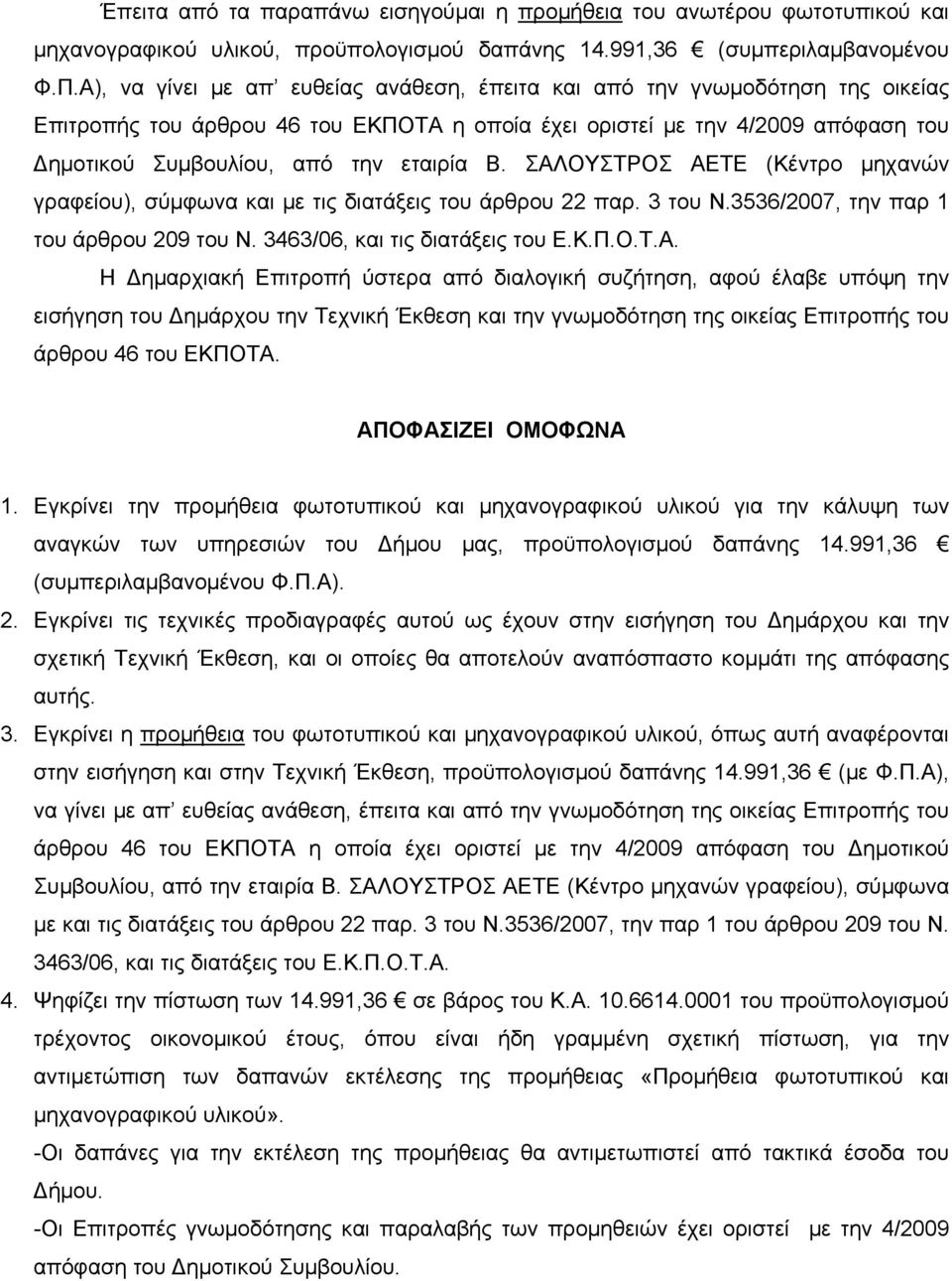 Β. ΣΑΛΟΥΣΤΡΟΣ ΑΕΤΕ (Κέντρο μηχανών γραφείου), σύμφωνα και με τις διατάξεις του άρθρου 22 παρ. 3 του Ν.3536/2007, την παρ 1 του άρθρου 209 του Ν. 3463/06, και τις διατάξεις του Ε.Κ.Π.Ο.Τ.Α. Η Δημαρχιακή Επιτροπή ύστερα από διαλογική συζήτηση, αφού έλαβε υπόψη την εισήγηση του Δημάρχου την Τεχνική Έκθεση και την γνωμοδότηση της οικείας Επιτροπής του άρθρου 46 του ΕΚΠΟΤΑ.