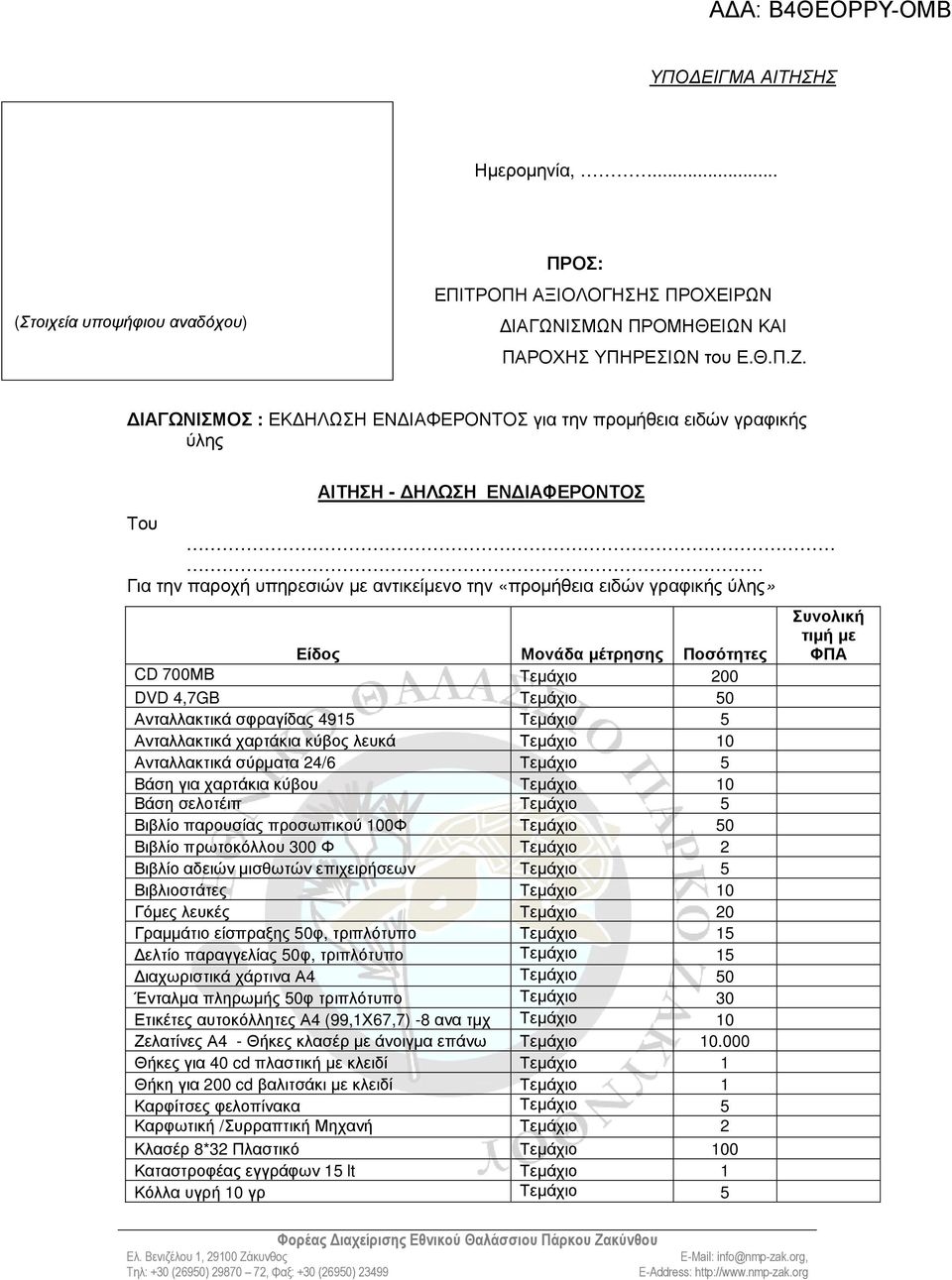 µέτρησης Ποσότητες CD 700ΜΒ Τεµάχιο 200 DVD 4,7GB Τεµάχιο 50 Ανταλλακτικά σφραγίδας 4915 Τεµάχιο 5 Ανταλλακτικά χαρτάκια κύβος λευκά Τεµάχιο 10 Ανταλλακτικά σύρµατα 24/6 Τεµάχιο 5 Βάση για χαρτάκια