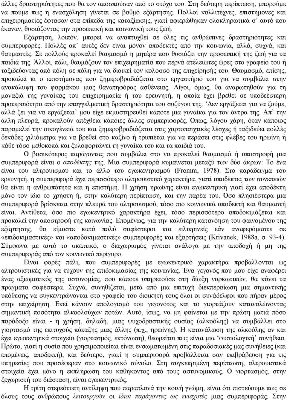 Εξάρτηση, λοιπόν, μπορεί να αναπτυχθεί σε όλες τις ανθρώπινες δραστηριότητες και συμπεριφορές. Πολλές απ αυτές δεν είναι μόνον αποδεκτές από την κοινωνία, αλλά, συχνά, και θαυμαστές.