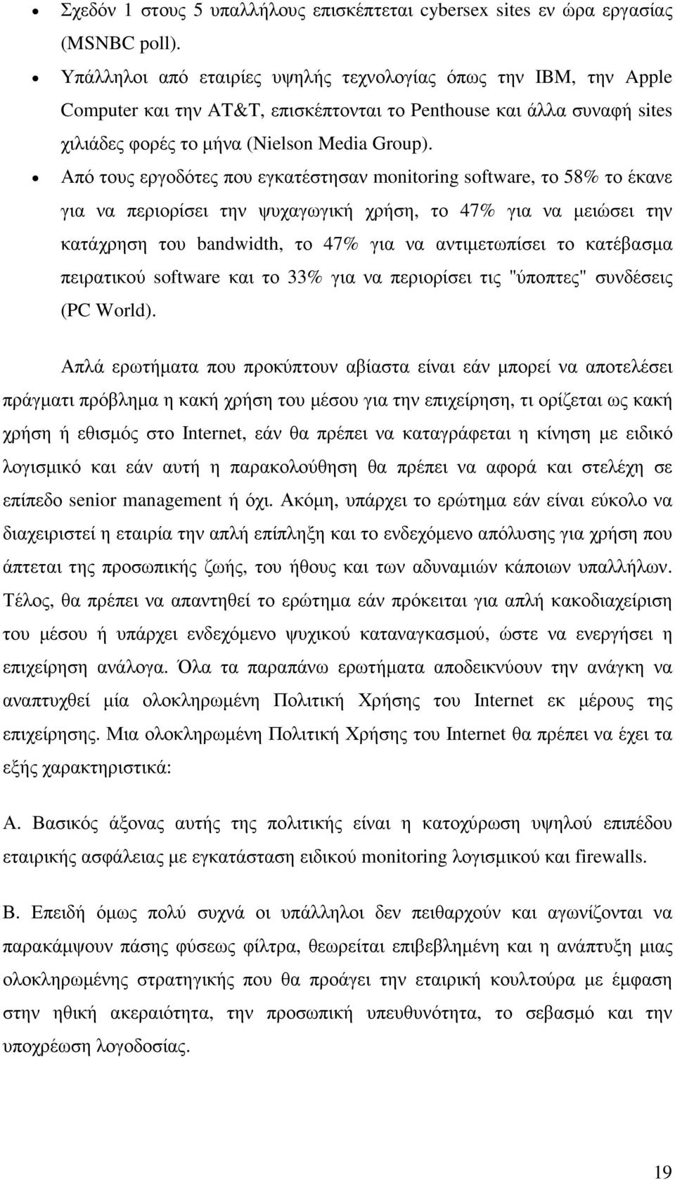 Από τους εργοδότες που εγκατέστησαν monitoring software, το 58% το έκανε για να περιορίσει την ψυχαγωγική χρήση, το 47% για να µειώσει την κατάχρηση του bandwidth, το 47% για να αντιµετωπίσει το