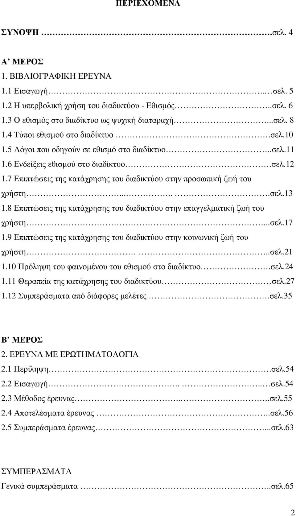 7 Επιπτώσεις της κατάχρησης του διαδικτύου στην προσωπική ζωή του χρήστη......σελ.13 1.8 Επιπτώσεις της κατάχρησης του διαδικτύου στην επαγγελµατική ζωή του χρήστη...σελ.17 1.