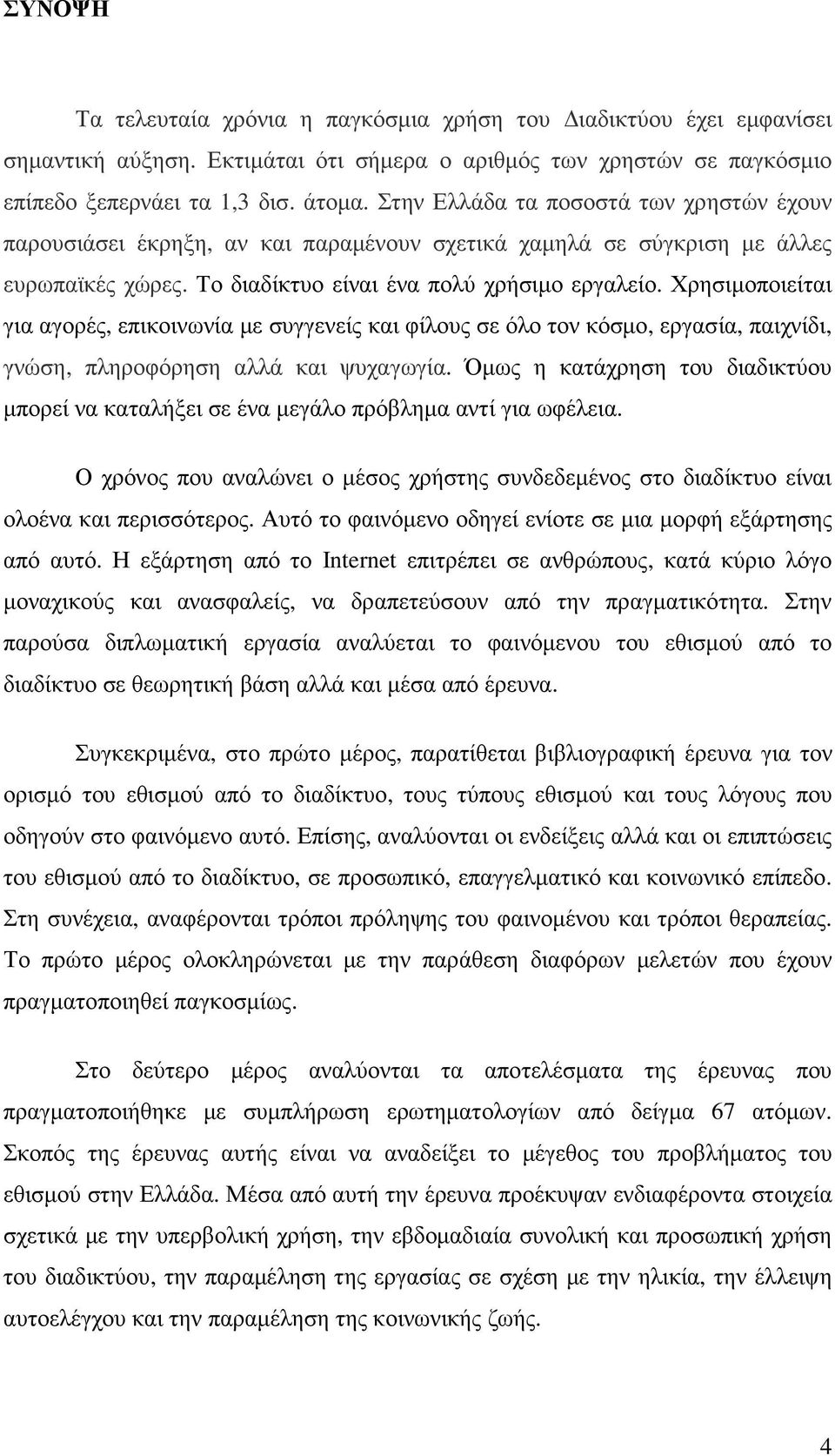 Χρησιµοποιείται για αγορές, επικοινωνία µε συγγενείς και φίλους σε όλο τον κόσµο, εργασία, παιχνίδι, γνώση, πληροφόρηση αλλά και ψυχαγωγία.