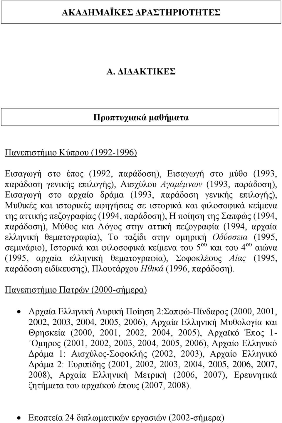 ζην αξραίν δξάκα (1993, παξάδνζε γεληθήο επηινγήο), Μπζηθέο θαη ηζηνξηθέο αθεγήζεηο ζε ηζηνξηθά θαη θηινζνθηθά θείκελα ηεο αηηηθήο πεδνγξαθίαο (1994, παξάδνζε), Ζ πνίεζε ηεο απθψο (1994, παξάδνζε),