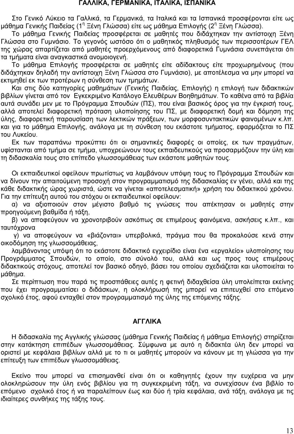 Το γεγονός ωστόσο ότι ο µαθητικός πληθυσµός των περισσοτέρων ΓΕΛ της χώρας απαρτίζεται από µαθητές προερχόµενους από διαφορετικά Γυµνάσια συνεπάγεται ότι τα τµήµατα είναι αναγκαστικά ανοµοιογενή.