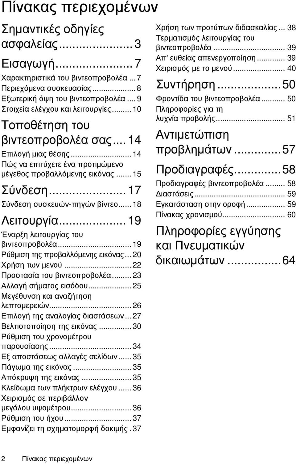 .. 17 Σύνδεση συσκευών-πηγών βίντεο... 18 Λειτουργία... 19 Έναρξη λειτουργίας του βιντεοπροβολέα... 19 Ρύθμιση της προβαλλόμενης εικόνας... 20 Χρήση των μενού... 22 Προστασία του βιντεοπροβολέα.