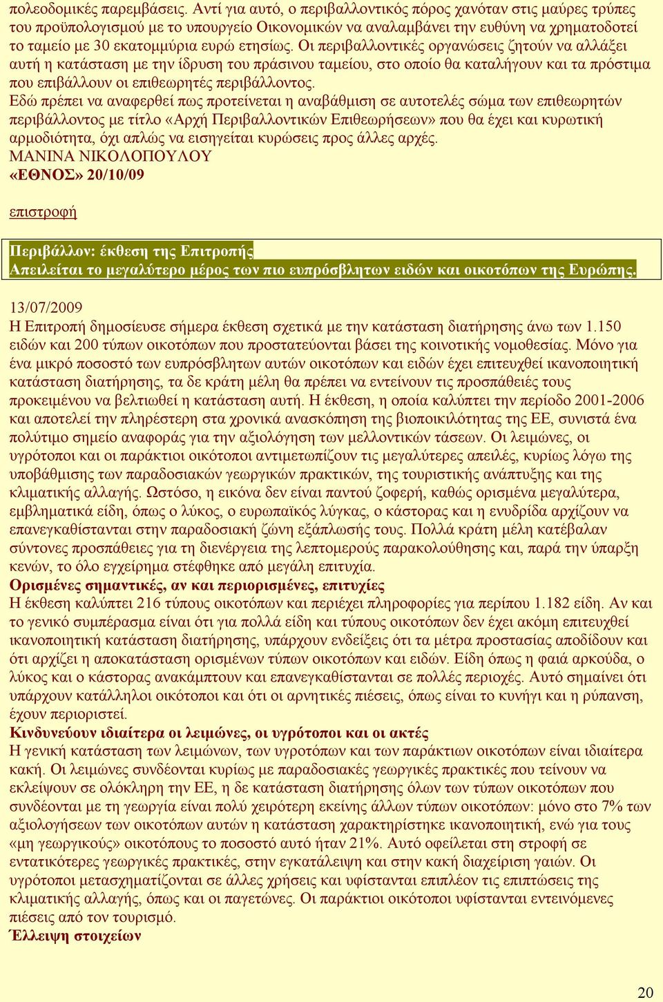 Οι περιβαλλοντικές οργανώσεις ζητούν να αλλάξει αυτή η κατάσταση µε την ίδρυση του πράσινου ταµείου, στο οποίο θα καταλήγουν και τα πρόστιµα που επιβάλλουν οι επιθεωρητές περιβάλλοντος.