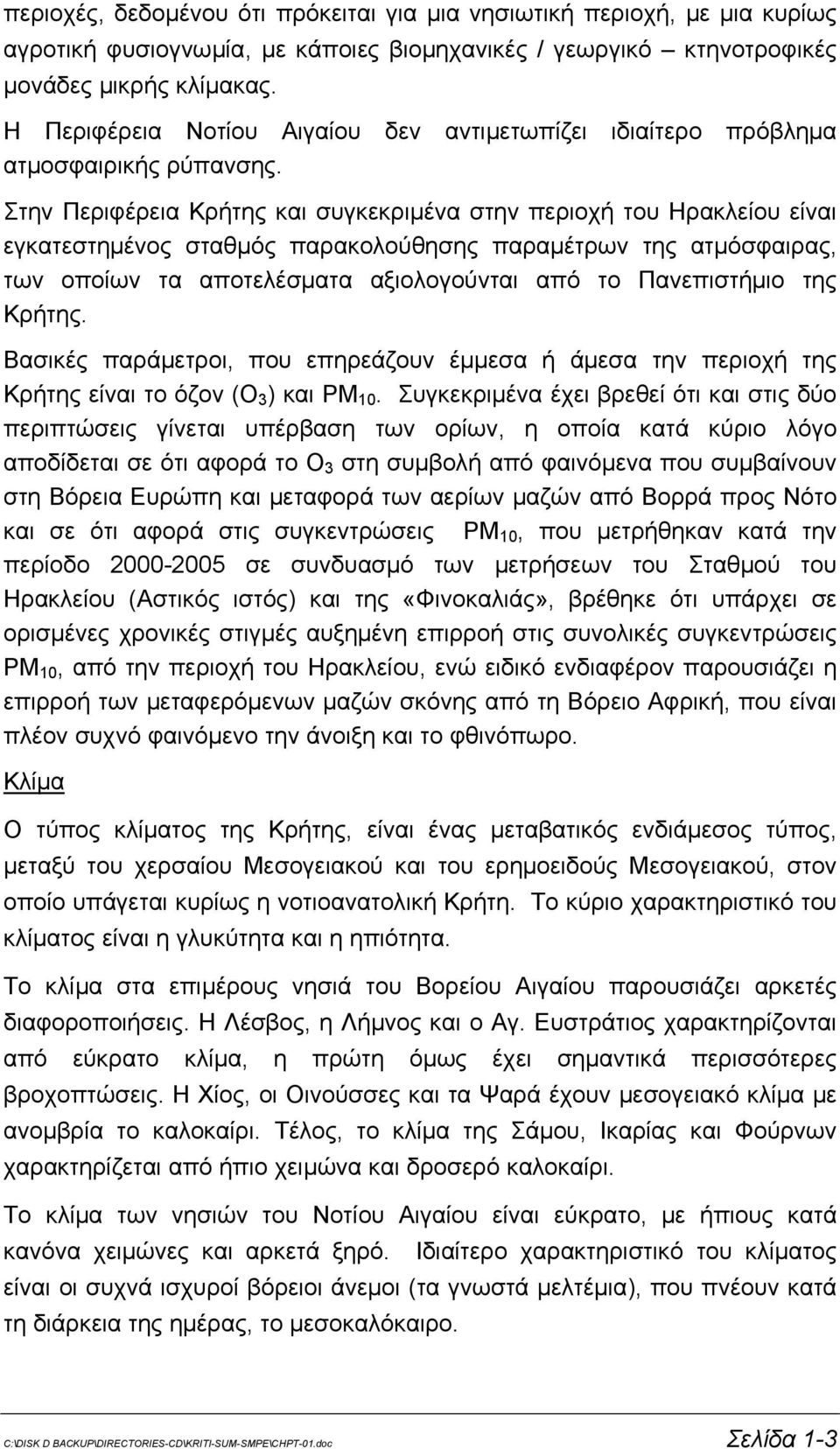 Στην Περιφέρεια Κρήτης και συγκεκριμένα στην περιοχή του Ηρακλείου είναι εγκατεστημένος σταθμός παρακολούθησης παραμέτρων της ατμόσφαιρας, των οποίων τα αποτελέσματα αξιολογούνται από το Πανεπιστήμιο