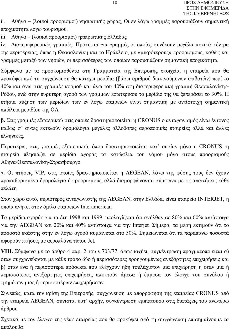 Πρόκειται για γραμμές οι οποίες συνδέουν μεγάλα αστικά κέντρα της περιφέρειας, όπως η Θεσσαλονίκη και το Ηράκλειο, με «μικρότερους» προορισμούς, καθώς και γραμμές μεταξύ των νησιών, οι περισσότερες