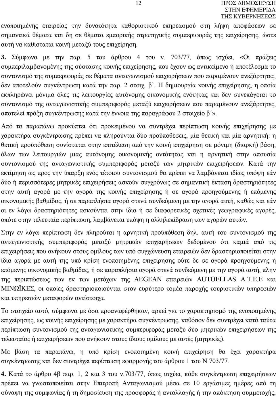 703/77, όπως ισχύει, «Οι πράξεις συμπεριλαμβανομένης της σύστασης κοινής επιχείρησης, που έχουν ως αντικείμενο ή αποτέλεσμα το συντονισμό της συμπεριφοράς σε θέματα ανταγωνισμού επιχειρήσεων που