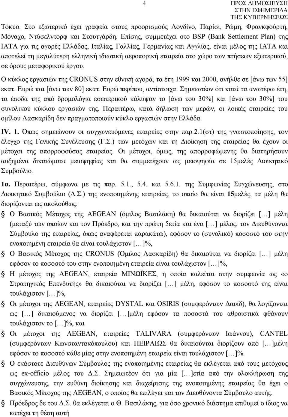 αεροπορική εταιρεία στο χώρο των πτήσεων εξωτερικού, σε όρους μεταφορικού έργου. Ο κύκλος εργασιών της CRONUS στην εθνική αγορά, τα έτη 1999 και 2000, ανήλθε σε [άνω των 55] εκατ.