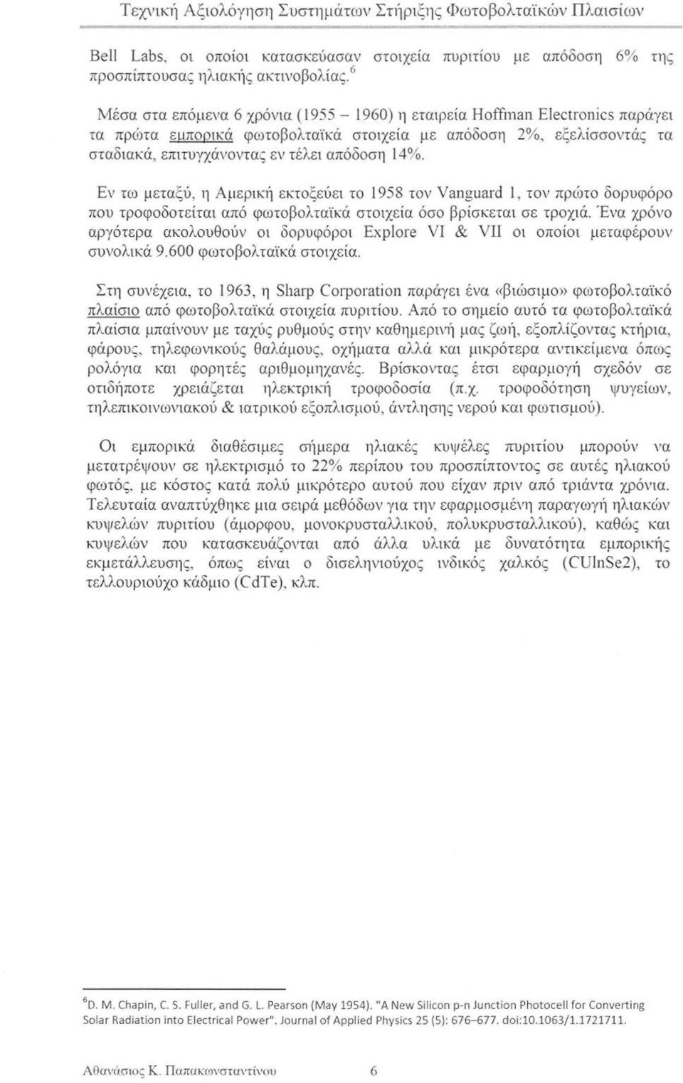 Εν τω μεταξύ, η Αμερική εκτοξεύει το 1958 τον Vanguard l, τον πρώτο δορυφόρο που τροφοδοτείται από φωτοβολταϊκά στοιχεία όσο βρίσκεται σε τροχιά. Ένα ί'.