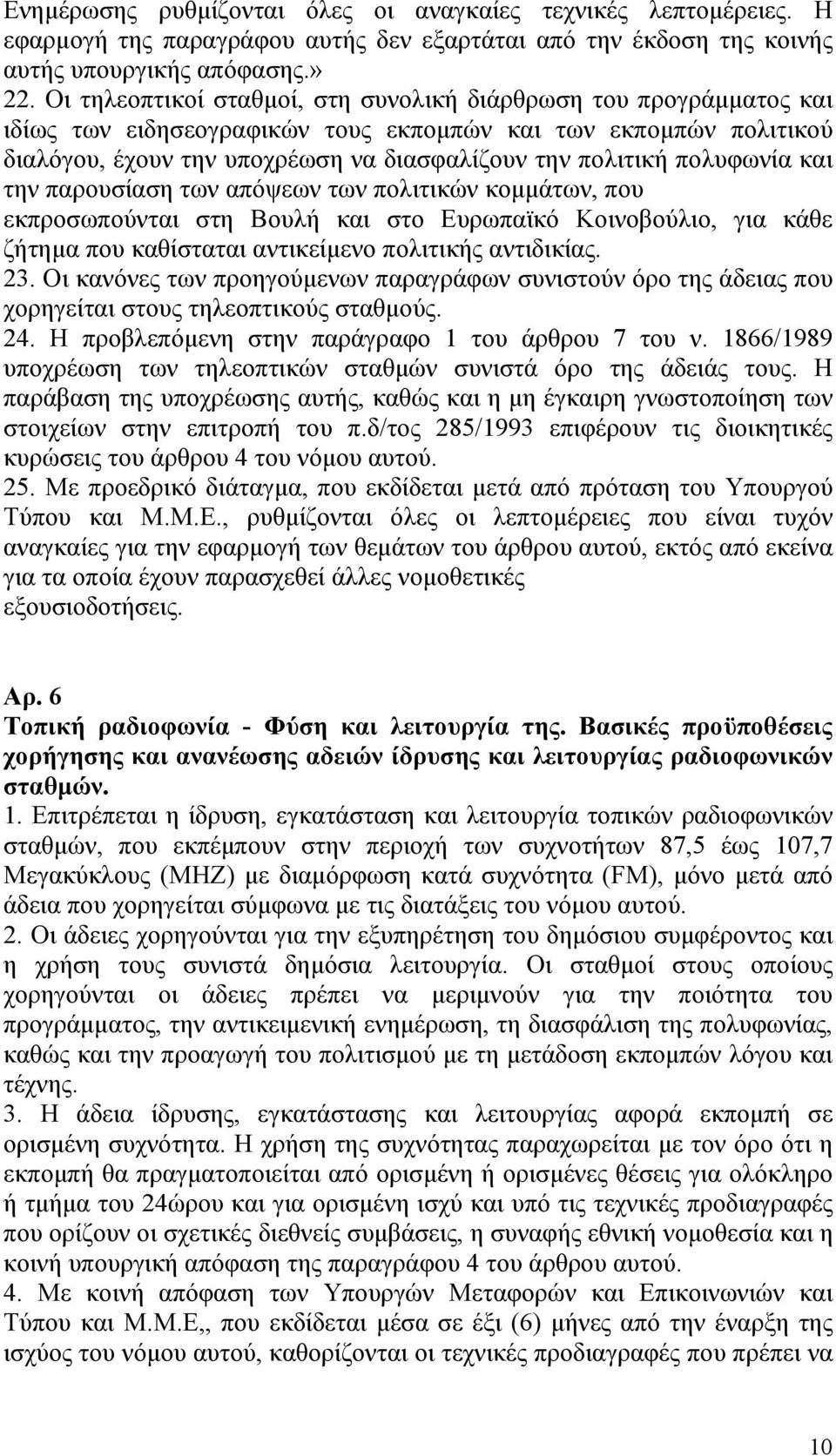 πολυφωνία και την παρουσίαση των απόψεων των πολιτικών κομμάτων, που εκπροσωπούνται στη Βουλή και στο Ευρωπαϊκό Κοινοβούλιο, για κάθε ζήτημα που καθίσταται αντικείμενο πολιτικής αντιδικίας. 23.