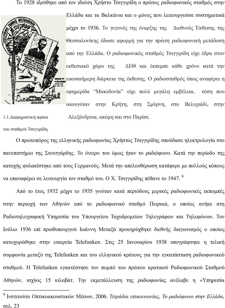 Ο ραδιοφωνικός σταθµός Τσιγγιρίδη είχε έδρα στον εκθεσιακό χώρο της ΕΘ και έκπεµπε κάθε χρόνο κατά την εικοσαήµερη διάρκεια της έκθεσης.