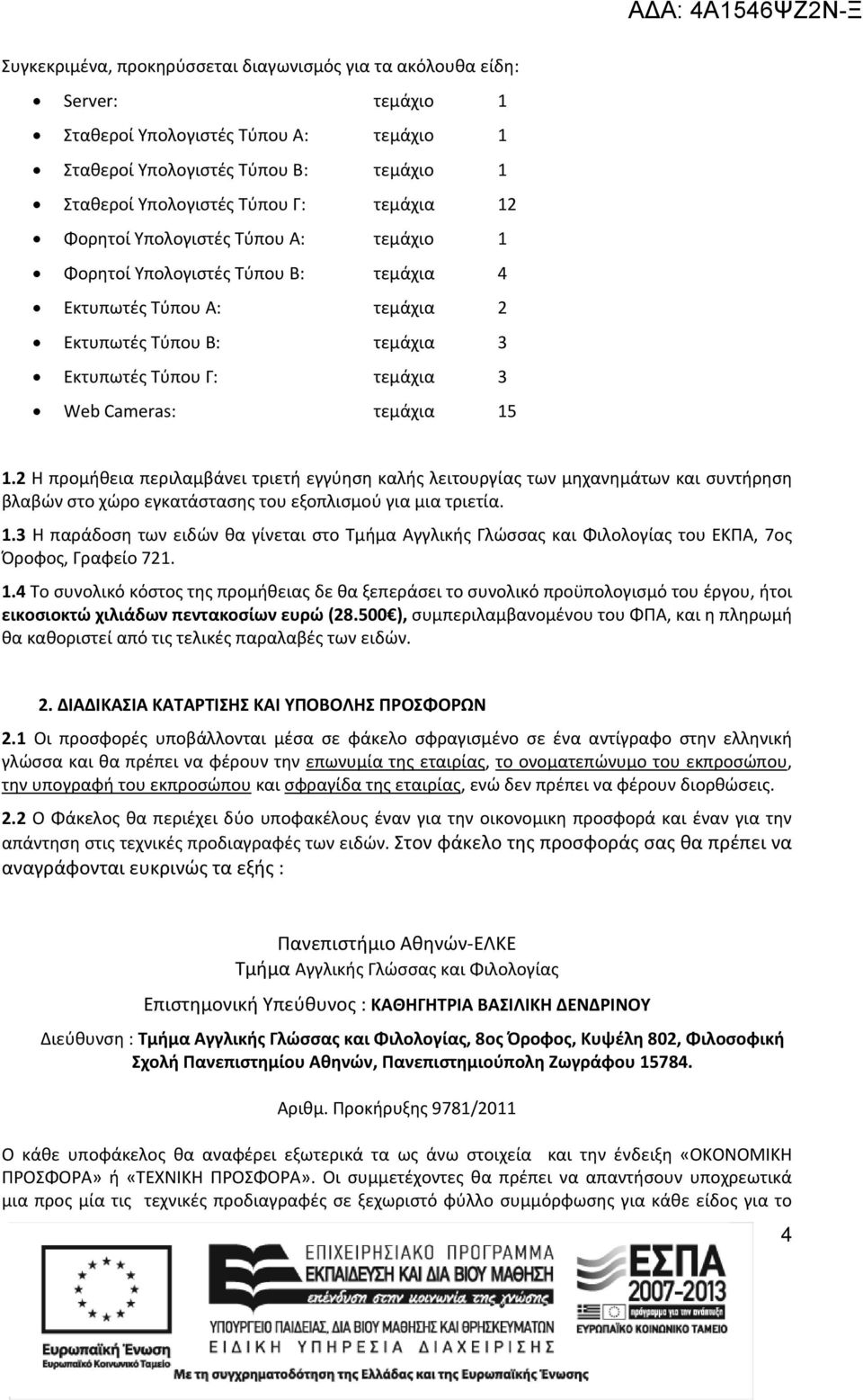 2 Η προμήθεια περιλαμβάνει τριετή εγγύηση καλής λειτουργίας των μηχανημάτων και συντήρηση βλαβών στο χώρο εγκατάστασης του εξοπλισμού για μια τριετία. 1.