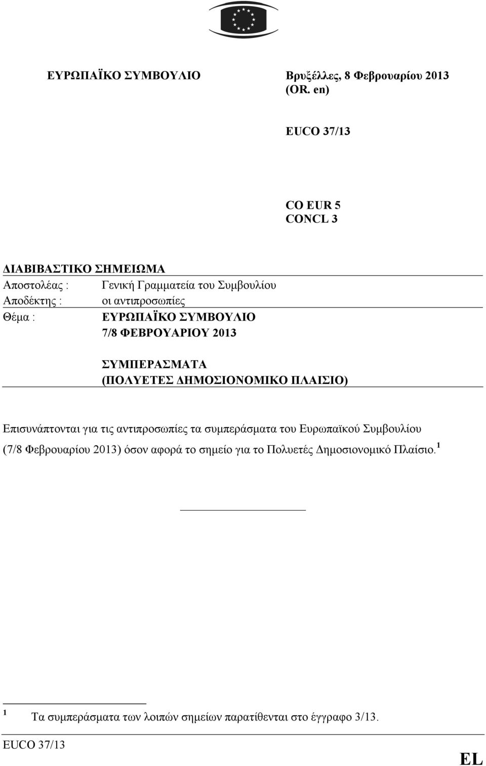 Θέµα : ΕΥΡΩΠΑΪΚΟ ΣΥΜΒΟΥΛΙΟ 7/8 ΦΕΒΡΟΥΑΡΙΟΥ 2013 ΣΥΜΠΕΡΑΣΜΑΤΑ (ΠΟΛΥΕΤΕΣ ΗΜΟΣΙΟΝΟΜΙΚΟ ΠΛΑΙΣΙΟ) Επισυνάπτονται για τις αντιπροσωπίες