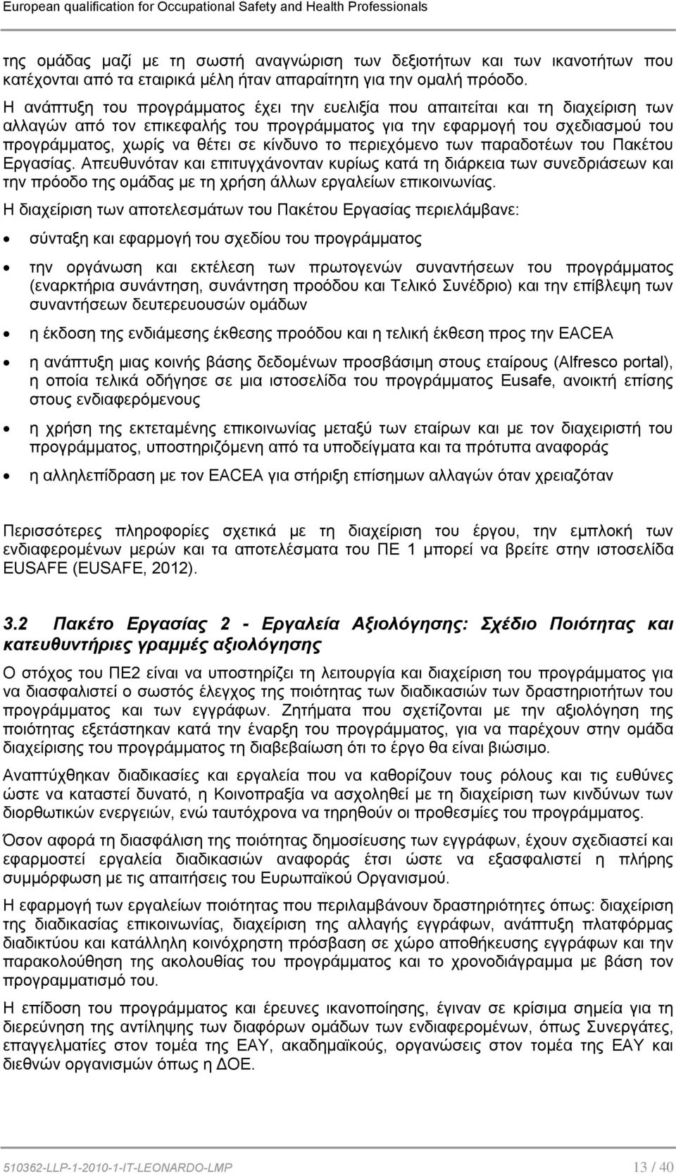 κίνδυνο το περιεχόμενο των παραδοτέων του Πακέτου Εργασίας. Απευθυνόταν και επιτυγχάνονταν κυρίως κατά τη διάρκεια των συνεδριάσεων και την πρόοδο της ομάδας με τη χρήση άλλων εργαλείων επικοινωνίας.