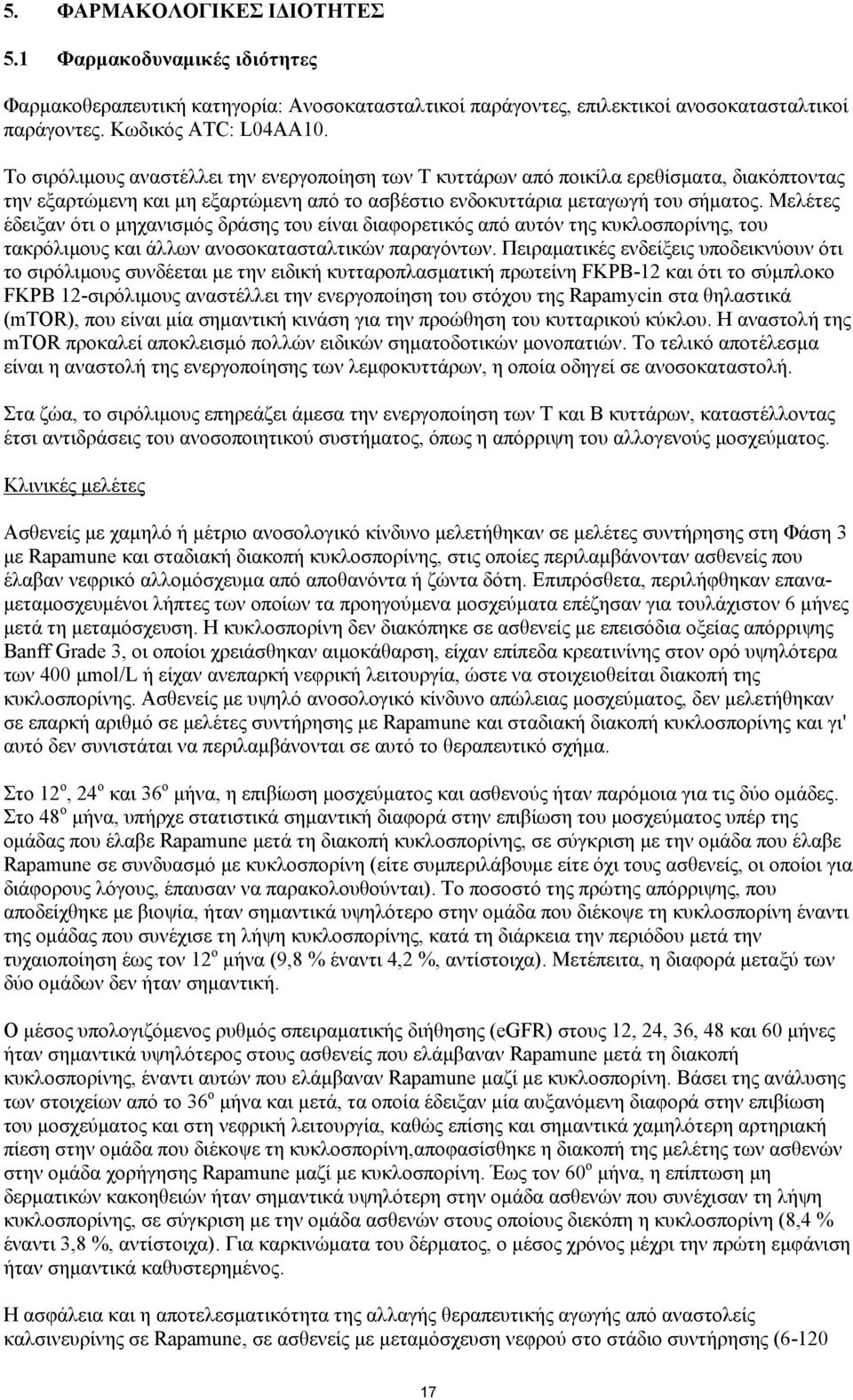 Μελέτες έδειξαν ότι ο μηχανισμός δράσης του είναι διαφορετικός από αυτόν της κυκλοσπορίνης, του τακρόλιμους και άλλων ανοσοκατασταλτικών παραγόντων.