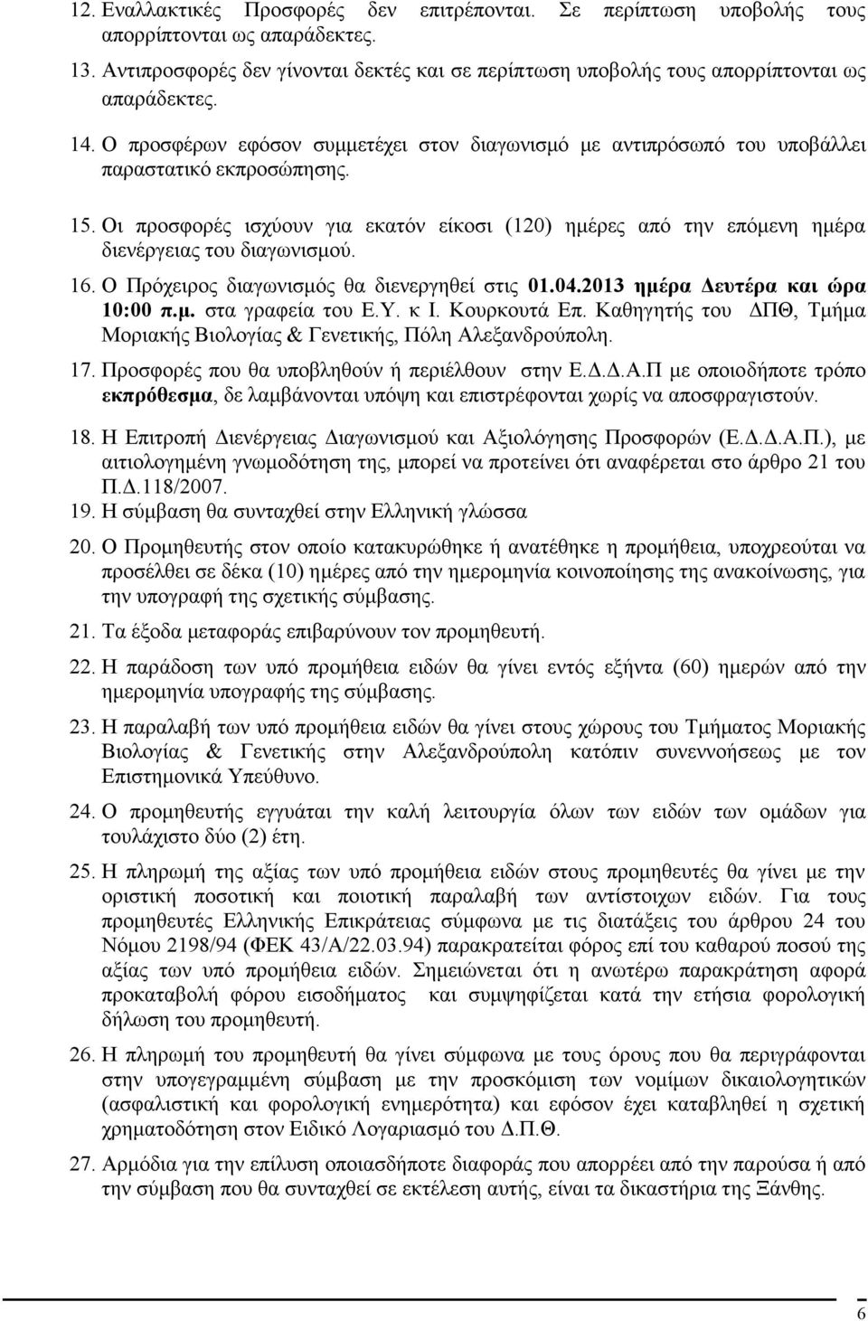 Οι προσφορές ισχύουν για εκατόν είκοσι (120) ημέρες από την επόμενη ημέρα διενέργειας του διαγωνισμού. 16. Ο Πρόχειρος διαγωνισμός θα διενεργηθεί στις 01.04.2013 ημέρα Δευτέρα και ώρα 10:00 π.μ. στα γραφεία του Ε.